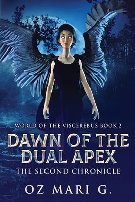 Dawn Of The Dual Apex: The Second Chronicle by Mari G., Oz