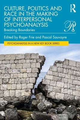 Culture, Politics and Race in the Making of Interpersonal Psychoanalysis: Breaking Boundaries by Frie, Roger