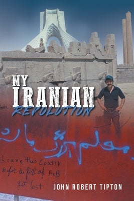 My Iranian Revolution by John Robert Tipton