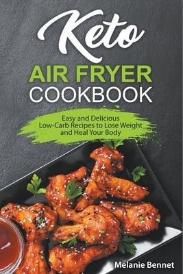 Keto Air Fryer Cookbook: Easy and Delicious Low-Carb Recipes to Lose Weight and Heal Your Body by Bennet, Melanie