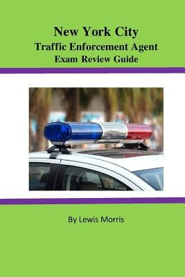 New York City Traffic Enforcement Agent Exam Review Guide by Morris, Lewis