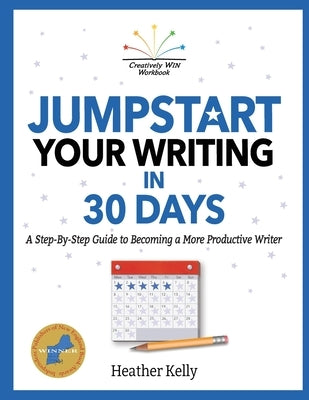 Jumpstart Your Writing in 30 Days: A Step-By-Step Guide to Becoming a More Productive Writer by Kelly, Heather