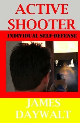 Active Shooter: Individual Self-Defense by Daywalt, James A.