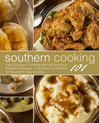 Southern Cooking 101: Easy Southern Cooking with 50 Delicious Southern Recipes. A Southern Cookbook for Southern Food Lovers (2nd Edition) by Press, Booksumo