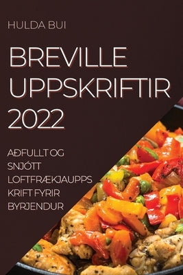 Breville Uppskriftir 2022: Aðfullt Og Snjótt LoftfrÆkjauppskrift Fyrir Byrjendur by Bui, Hulda