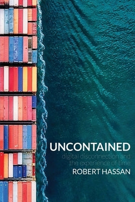 Uncontained: Digital disconnection and the experience of time by Hassan, Robert