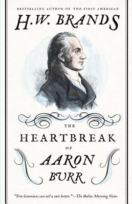 The Heartbreak of Aaron Burr by Brands, H. W.