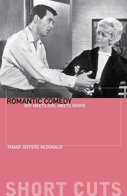 Romantic Comedy: Boy Meets Girl Meets Genre by McDonald, Tamar Jeffers