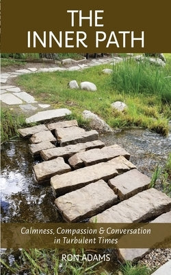 The Inner Path: Calmness, Compassion & Conversation in Turbulent Times by Adams, Ron