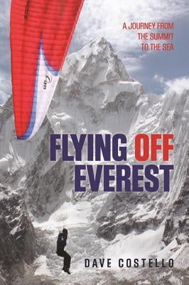 Flying Off Everest: A Journey from the Summit to the Sea by Costello, Dave