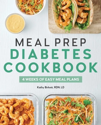 Meal Prep Diabetes Cookbook: 4 Weeks of Easy Meal Plans by Birkett, Kathy