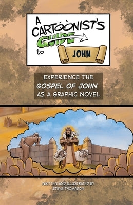 A Cartoonist's Guide to the Gospel of John: A Full-Color Graphic Novel by Thomason, Steve