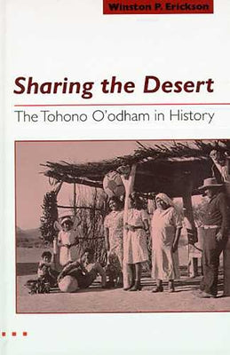 Sharing the Desert: The Tohono O'odham in History by Erickson, Winston P.