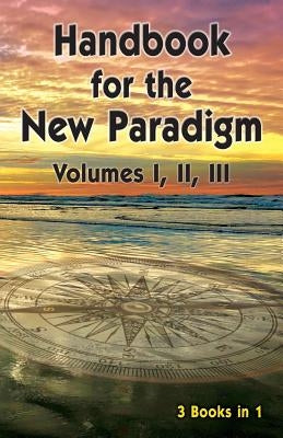 Handbook for the New Paradigm (3 books in 1): Volumes I, II, III by Beings, Benevolent
