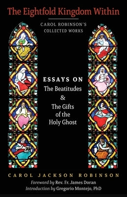 The Eightfold Kingdom Within: Essays on the Beatitudes & The Gifts of the Holy Ghost by Robinson, Carol Jackson