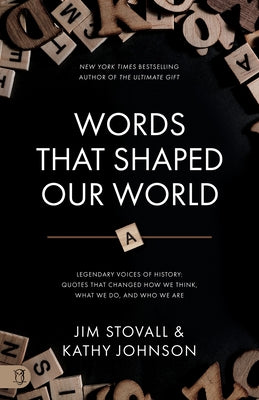 Words That Shaped Our World: Legendary Voices of History: Quotes That Changed How We Think, What We Do, and Who We Are by Stovall, Jim