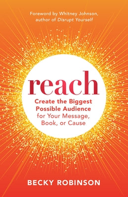 Reach: Create the Biggest Possible Audience for Your Message, Book, or Cause by Robinson, Becky