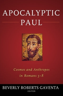 Apocalyptic Paul: Cosmos and Anthropos in Romans 5-8 by Gaventa, Beverly Roberts