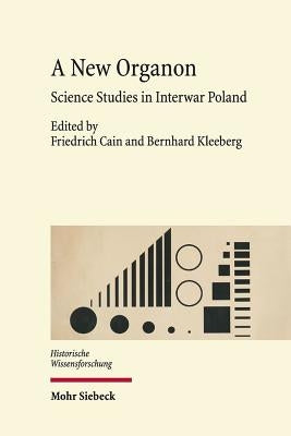 A New Organon: Science Studies in Interwar Poland by Cain, Friedrich