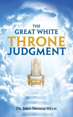 The Great White Throne Judgment by Wylie, John Thomas