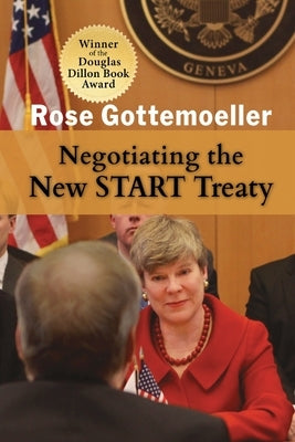 Negotiating the New START Treaty by Gottemoeller, Rose