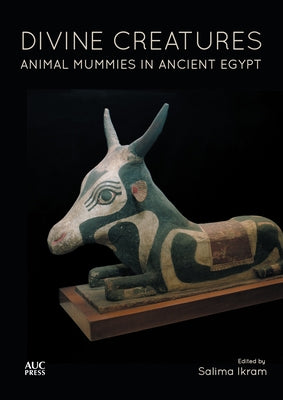 Divine Creatures: Animal Mummies in Ancient Egypt by Ikram, Salima