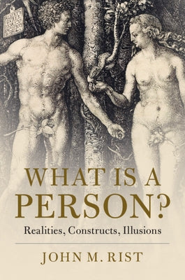What Is a Person?: Realities, Constructs, Illusions by Rist, John M.