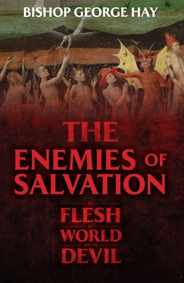 The Enemies of Salvation: The Flesh, the World, and the Devil by Hay, George