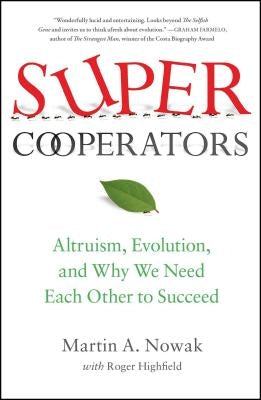 Supercooperators: Altruism, Evolution, and Why We Need Each Other to Succeed by Nowak, Martin