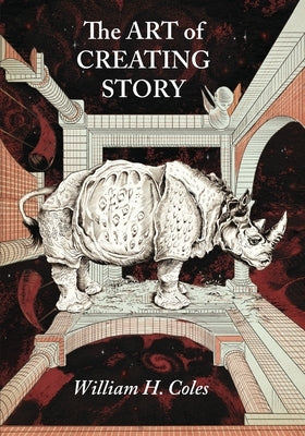 The Art of Creating Story by Coles, William H.