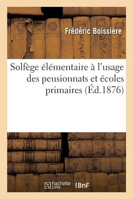 Solfège Élémentaire À l'Usage Des Peusionnats Et Écoles Primaires by Boissi&#232;re, Fr&#233;d&#233;ric