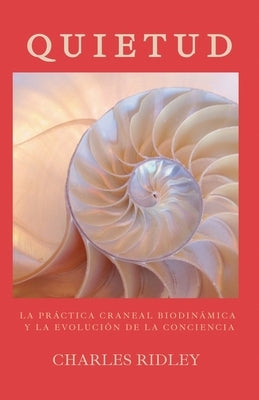 Quietud: La práctica craneal biodinámica y la evolución de la conciencia by Ridley, Charles