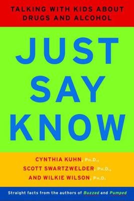 Just Say Know: Talking with Kids about Drugs and Alcohol by Kuhn, Cynthia