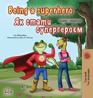 Being a Superhero (English Ukrainian Bilingual Book for Children) by Shmuilov, Liz