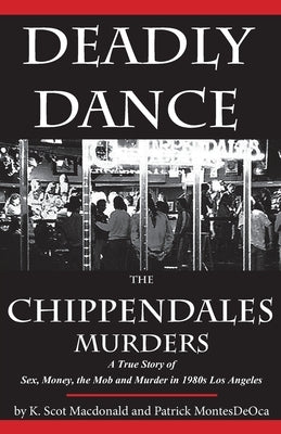 Deadly Dance: The Chippendales Murders by MacDonald, K. Scot