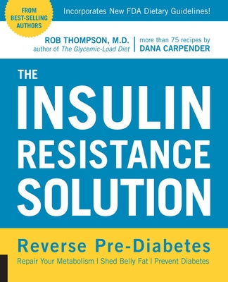The Insulin Resistance Solution: Reverse Pre-Diabetes, Repair Your Metabolism, Shed Belly Fat, and Prevent Diabetes - With More Than 75 Recipes by Dan by Thompson, Rob