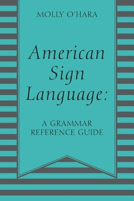American Sign Language: A Grammar Reference Guide by O'Hara, Molly