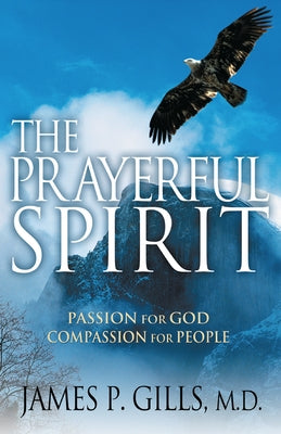 The Prayerful Spirit: Passion for God, Compassion for People by Gills, James P.
