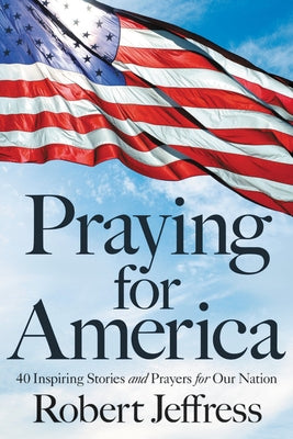 Praying for America: 40 Inspiring Stories and Prayers for Our Nation by Jeffress Robert