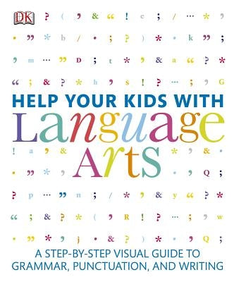 Help Your Kids with Language Arts: A Step-By-Step Visual Guide to Grammar, Punctuation, and Writing by DK