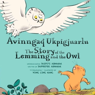 The Story of the Lemming and the Owl: Bilingual Inuktitut and English Edition by Arnakak, Jaypeetee