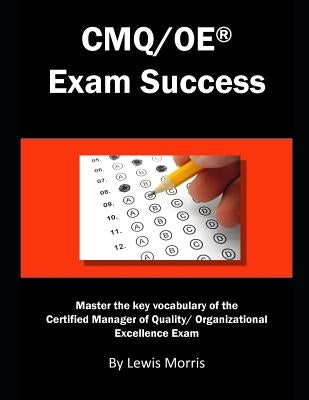 Cmq/OE Exam Success: Master the Key Vocabulary of the Certified Manager of Quality/ Organizational Excellence Exam by Morris, Lewis