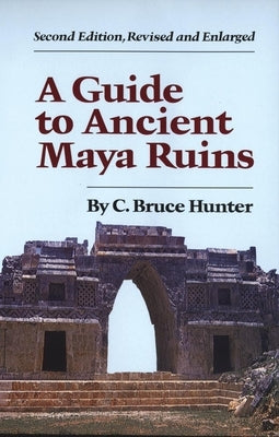 Guide to Ancient Maya Ruins by Hunter, C. Bruce