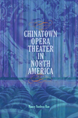 Chinatown Opera Theater in North America by Rao, Nancy Yunhwa