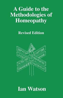 A Guide to the Methdologies of Homeopathy by Watson, Ian