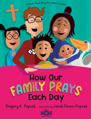 How Our Family Prays Each Day: A Read-Aloud Story for Catholic Families by Popcak, Gregory K.