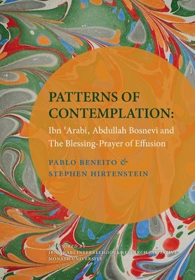 Patterns of Contemplation: Ibn 'Arabi, Abdullah Bosnevi and the Blessing-Prayer of Effusion by Beneito, Pablo