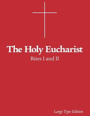 The Holy Eucharist: Rites I and II by Morehouse Publishing