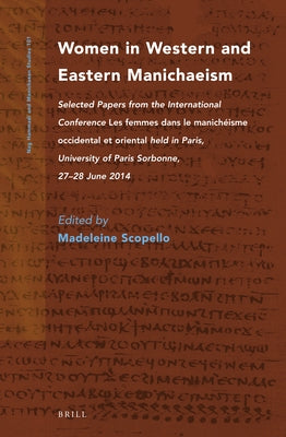 Women in Western and Eastern Manichaeism: Selected Papers from the International Conference Les Femmes Dans Le Manichéisme Occidental Et Oriental Held by Scopello, Madeleine