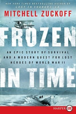 Frozen in Time: An Epic Story of Survival and a Modern Quest for Lost Heroes of World War II by Zuckoff, Mitchell